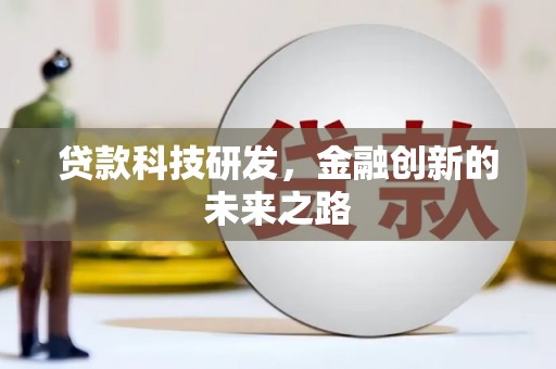 蒸湘贷款科技研发，金融创新的未来之路