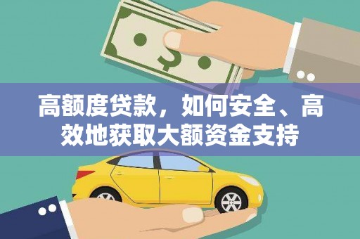 秀洲高额度贷款，如何安全、高效地获取大额资金支持