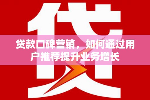 城中贷款口碑营销，如何通过用户推荐提升业务增长