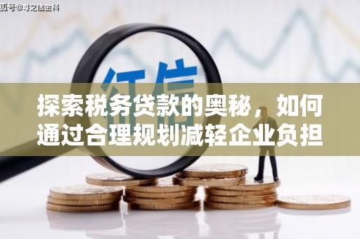 孝感探索税务贷款的奥秘，如何通过合理规划减轻企业负担