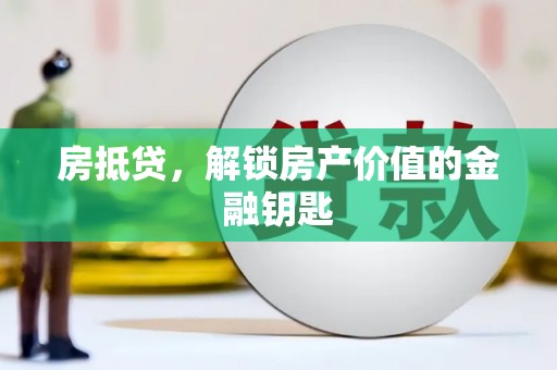浦东房抵贷，解锁房产价值的金融钥匙