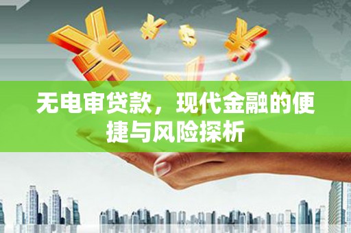 白银无电审贷款，现代金融的便捷与风险探析
