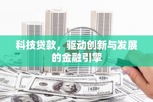 长洲科技贷款，驱动创新与发展的金融引擎