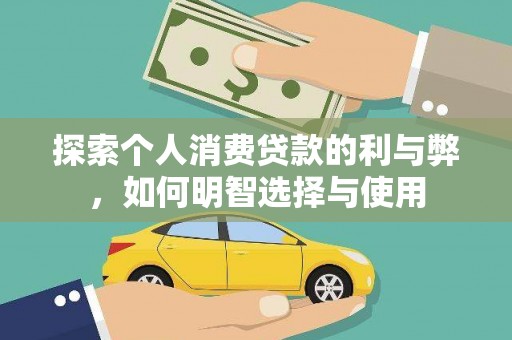 鄱阳探索个人消费贷款的利与弊，如何明智选择与使用