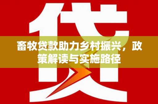 沂源畜牧贷款助力乡村振兴，政策解读与实施路径