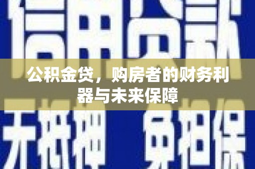 临湘公积金贷，购房者的财务利器与未来保障
