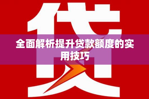 那曲全面解析提升贷款额度的实用技巧