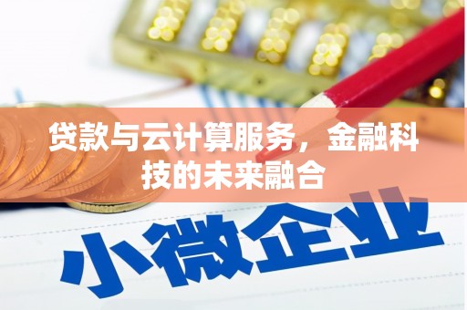 宽甸贷款与云计算服务，金融科技的未来融合
