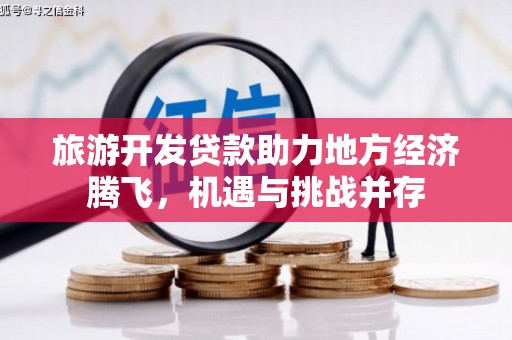闻喜旅游开发贷款助力地方经济腾飞，机遇与挑战并存