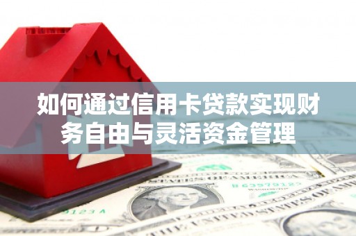 市中区如何通过信用卡贷款实现财务自由与灵活资金管理