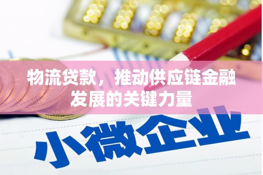 文安物流贷款，推动供应链金融发展的关键力量