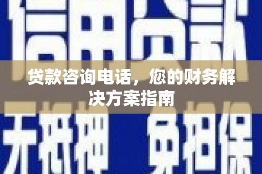 越西贷款咨询电话，您的财务解决方案指南