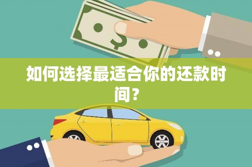 邱县如何选择最适合你的还款时间？