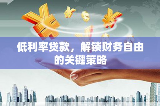 绥阳低利率贷款，解锁财务自由的关键策略