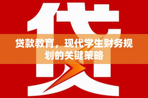 浪卡子贷款教育，现代学生财务规划的关键策略