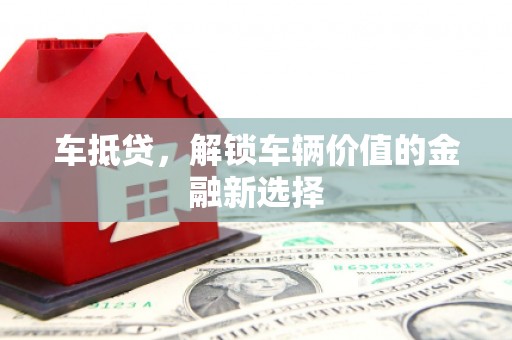 鸡东车抵贷，解锁车辆价值的金融新选择