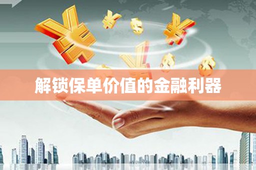 高邮解锁保单价值的金融利器