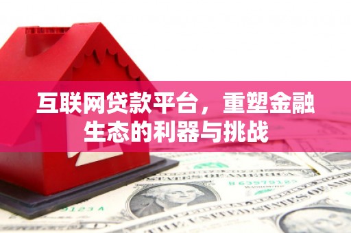 徽县互联网贷款平台，重塑金融生态的利器与挑战