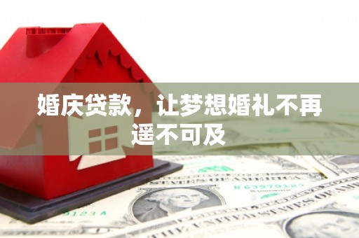 新都婚庆贷款，让梦想婚礼不再遥不可及