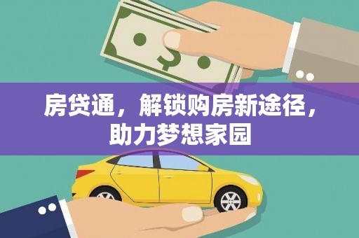 邢台房贷通，解锁购房新途径，助力梦想家园