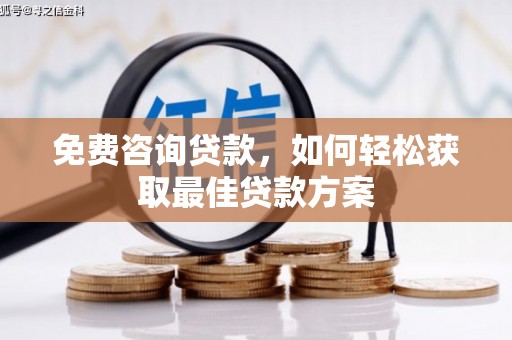 昭化免费咨询贷款，如何轻松获取最佳贷款方案